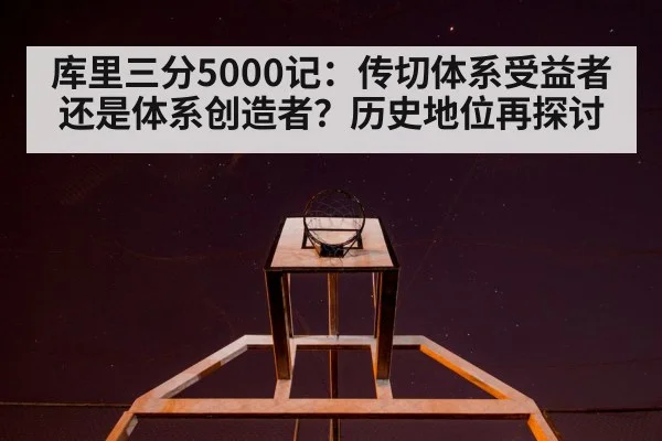库里三分5000记:传切体系受益者还是体系创造者?历史地位再探讨