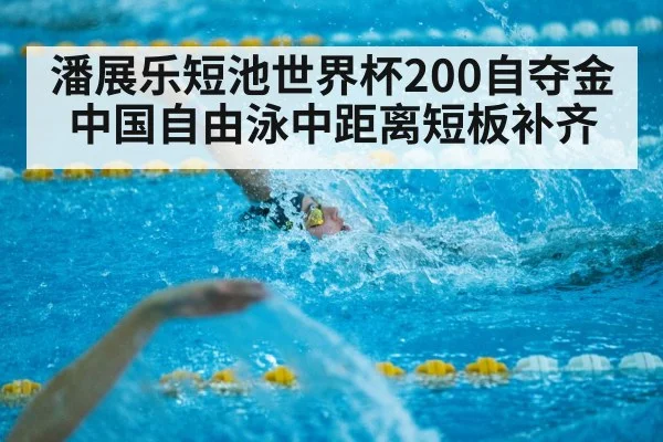 潘展乐短池世界杯200自夺金中国自由泳中距离短板补齐