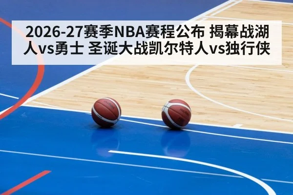 2026-27赛季NBA赛程公布 揭幕战湖人vs勇士 圣诞大战凯尔特人vs独行侠