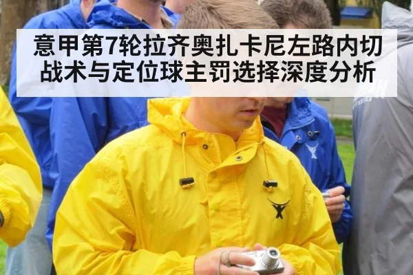 意甲第7轮拉齐奥扎卡尼左路内切战术与定位球主罚选择深度分析